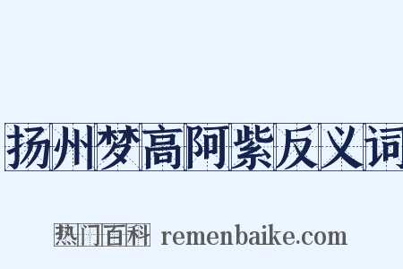 扬州梦高阿紫反义词是什么意思的图片